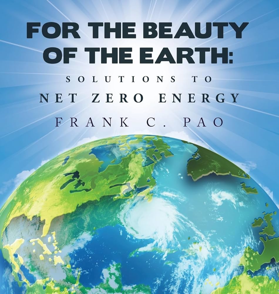 Book Cover: For the Beauty of the Earth: Solutions to Net Zero Energy, by Frank C. Pao.